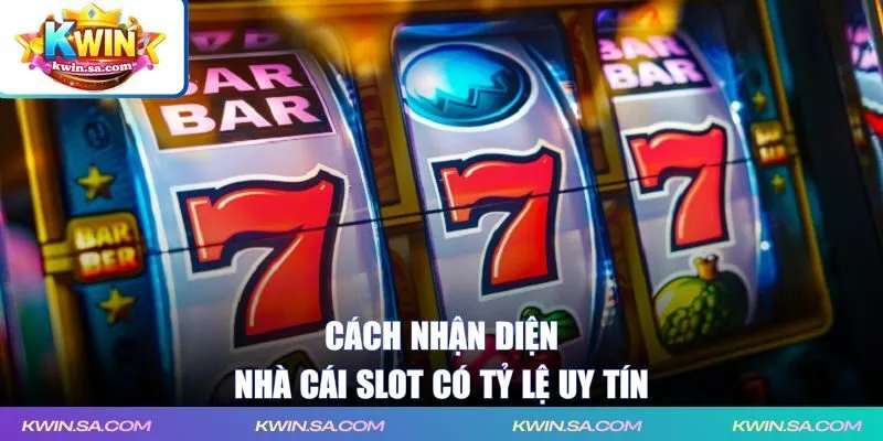 Cách nhận diện nhà cái slot có tỷ lệ uy tín