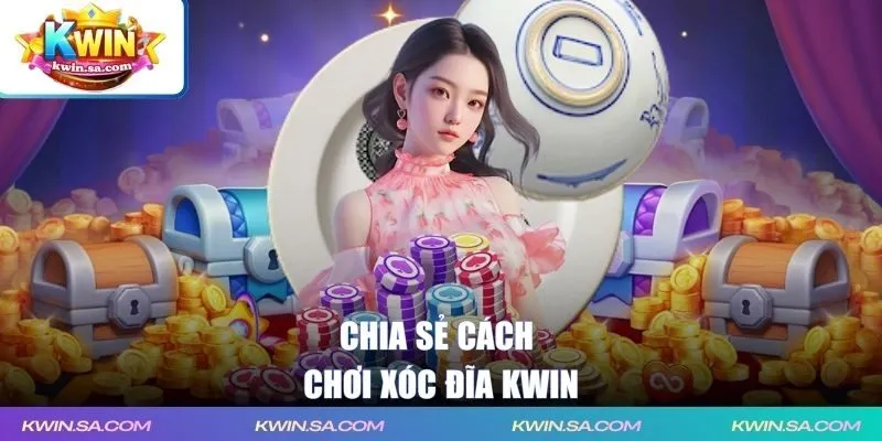 Chia sẻ cách chơi Xóc Đĩa KWIN