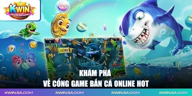 Khám phá về cổng game bắn cá online hot