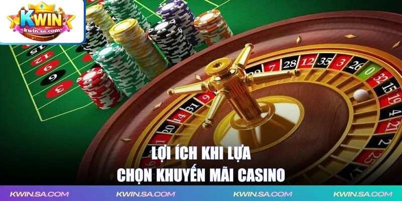 Lợi ích khi lựa chọn khuyến mãi casino