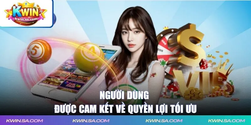 Người dùng được cam kết về quyền lợi tối ưu trong chính sách bảo mật KWIN