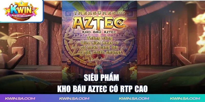 Siêu phẩm kho báu Aztec có RTP cao