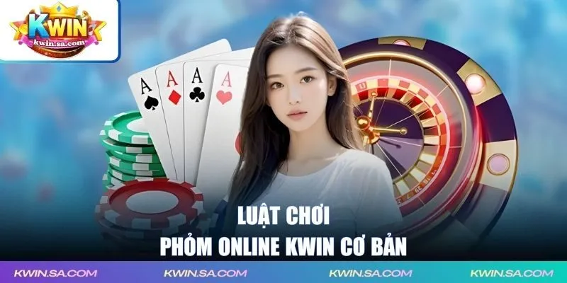 Luật chơi phỏm online KWIN cơ bản