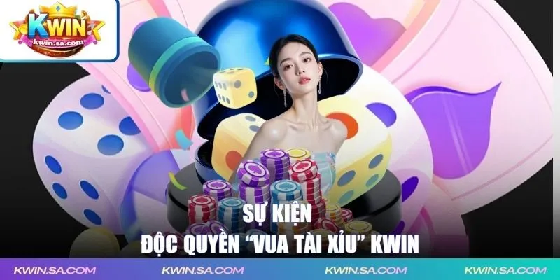Sự kiện độc quyền “Vua Tài Xỉu” KWIN
