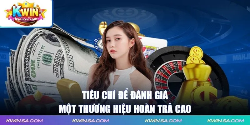 Tiêu chí để đánh giá một thương hiệu hoàn trả cao