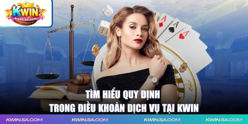 Tìm hiểu quy định trong điều khoản dịch vụ tại KWIN