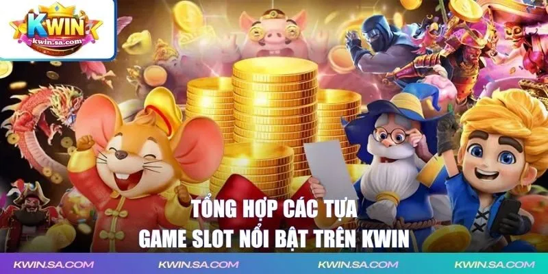 Tổng hợp các tựa game slot nổi bật trên KWIN