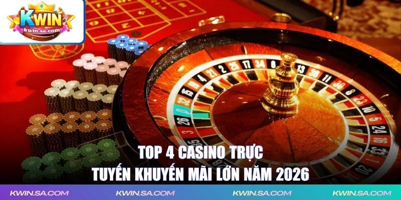Top 4 casino trực tuyến khuyến mãi lớn năm 2026